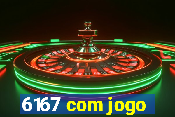 6167 com jogo